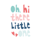 Oh hi there little one nursery print